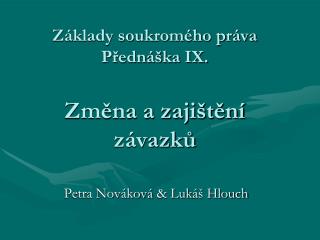 Základy soukromého práva Přednáška IX. Změna a zajištění závazků