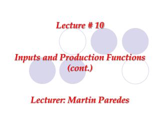 Lecture # 10 Inputs and Production Functions (cont.) Lecturer: Martin Paredes
