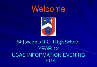 St Joseph’s R.C. High School YEAR 12 UCAS INFORMATION EVENING 2014