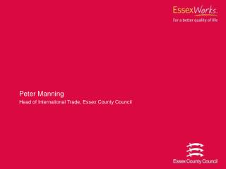 Peter Manning Head of International Trade, Essex County Council