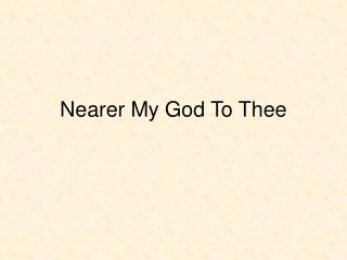 Nearer My God To Thee