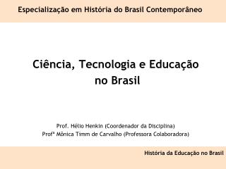 Ciência, Tecnologia e Educação no Brasil Prof. Hélio Henkin (Coordenador da Disciplina)