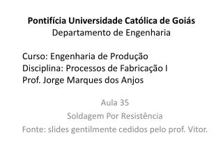 Aula 35 Soldagem Por Resistência Fonte: slides gentilmente cedidos pelo prof. Vitor.