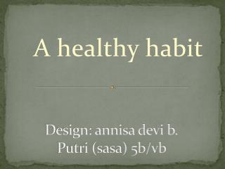 Design: annisa devi b. Putri (sasa) 5b/vb