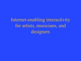 Internet-enabling interactivity for artists, musicians, and designers