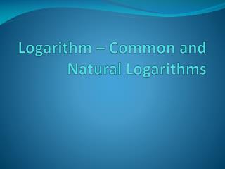 Logarithm – Common and Natural Logarithms