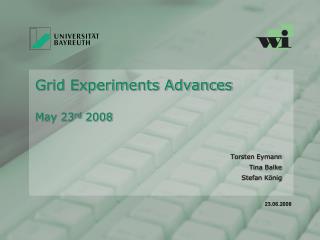 Grid Experiments Advances May 23 rd 2008