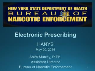 Electronic Prescribing HANYS May 20, 2014 Anita Murray, R.Ph . Assistant Director