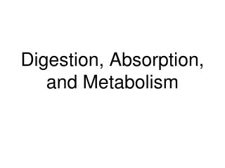 Digestion, Absorption, and Metabolism