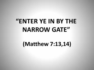 “ENTER YE IN BY THE NARROW GATE”