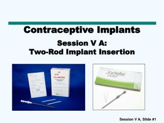 Contraceptive Implants Session V A: Two-Rod Implant Insertion