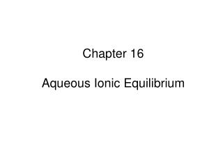 Chapter 16 Aqueous Ionic Equilibrium