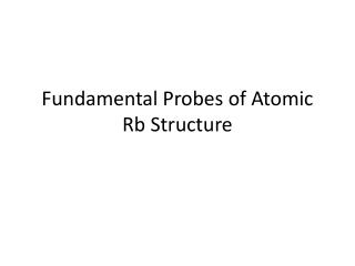 Fundamental Probes of Atomic Rb Structure