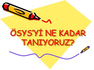 ÖSYS’Yİ NE KADAR TANIYORUZ?