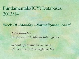 Fundamentals/ICY: Databases 2013/14 Week 10 –Monday –Normalization, contd