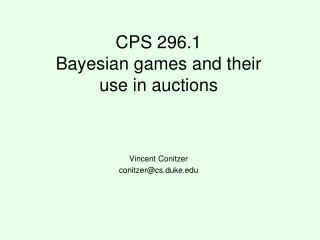 CPS 296.1 Bayesian games and their use in auctions