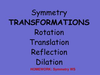 Symmetry TRANSFORMATIONS Rotation Translation Reflection Dilation