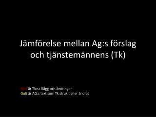 Jämförelse mellan Ag:s förslag och tjänstemännens (Tk)