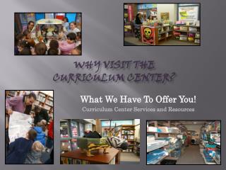 Why Visit the Curriculum Center?