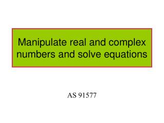 Manipulate real and complex numbers and solve equations
