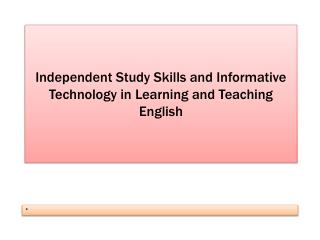 Independent Study Skills and Informative Technology in Learning and Teaching English