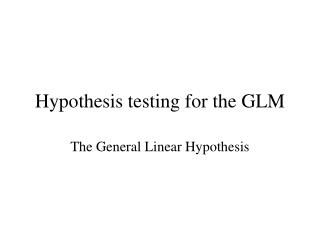 Hypothesis testing for the GLM