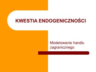 KWESTIA ENDOGENICZNOŚCI