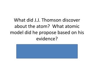 Answer: it is possible to remove neg. charged particles Plum Pudding model