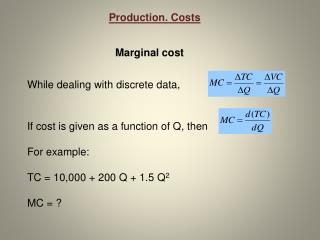 If cost is given as a function of Q, then For example: TC = 10,000 + 200 Q + 1.5 Q 2 MC = ?