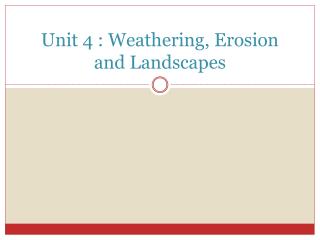 Unit 4 : Weathering, Erosion and Landscapes