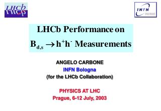 ANGELO CARBONE INFN Bologna (for the LHCb Collaboration) PHYSICS AT LHC Prague, 6-12 July, 2003