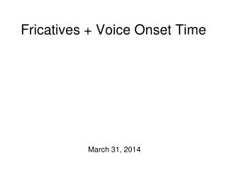 Fricatives + Voice Onset Time