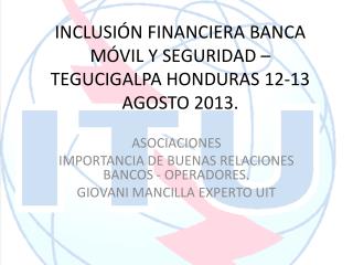 INCLUSIÓN FINANCIERA BANCA MÓVIL Y SEGURIDAD – TEGUCIGALPA HONDURAS 12-13 AGOSTO 2013.