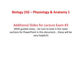 Biology 232 – Physiology &amp; Anatomy 1 Additional Slides for Lecture Exam #3