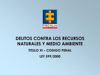 DELITOS CONTRA LOS RECURSOS NATURALES Y MEDIO AMBIENTE TITULO XI – CODIGO PENAL LEY 599/2000