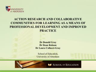 Dr Donald Gray Dr Dean Robson Dr Laura Collucci-Gray School of Education, University of Aberdeen