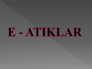 E - ATIKLAR