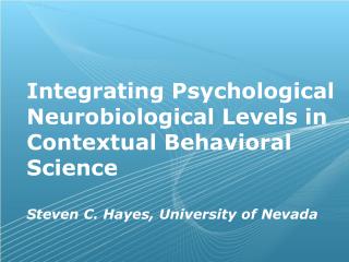 Integrating Psychological Neurobiological Levels in Contextual Behavioral Science