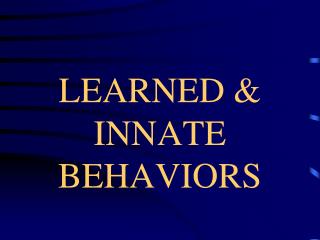 LEARNED &amp; INNATE BEHAVIORS