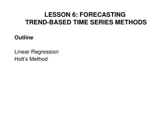 Outline Linear Regression Holt’s Method