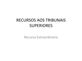 RECURSOS AOS TRIBUNAIS SUPERIORES