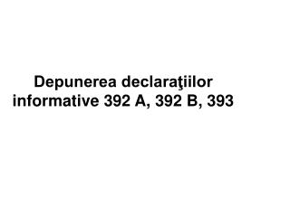 Depunerea declaraţiilor informative 392 A, 392 B, 393