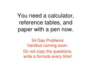 You need a calculator, reference tables, and paper with a pen now.