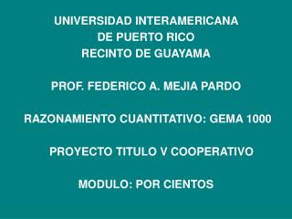 UNIVERSIDAD INTERAMERICANA DE PUERTO RICO RECINTO DE GUAYAMA PROF. FEDERICO A. MEJIA PARDO