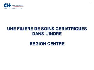 UNE FILIERE DE SOINS GERIATRIQUES DANS L’INDRE REGION CENTRE