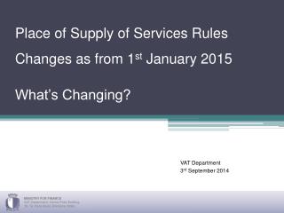 Place of Supply of Services Rules Changes as from 1 st January 2015 What’s Changing?