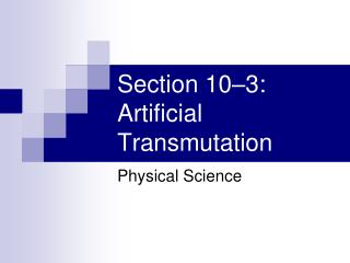 Section 10–3: Artificial Transmutation