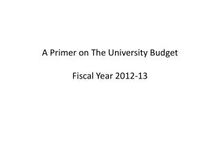 A Primer on The University Budget Fiscal Year 2012-13