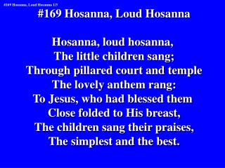 #169 Hosanna, Loud Hosanna Hosanna, loud hosanna, The little children sang;