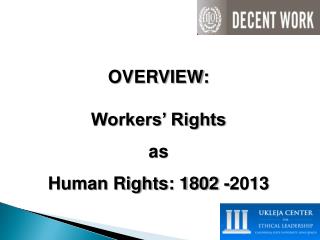 OVERVIEW: Workers’ Rights as Human Rights: 1802 -2013